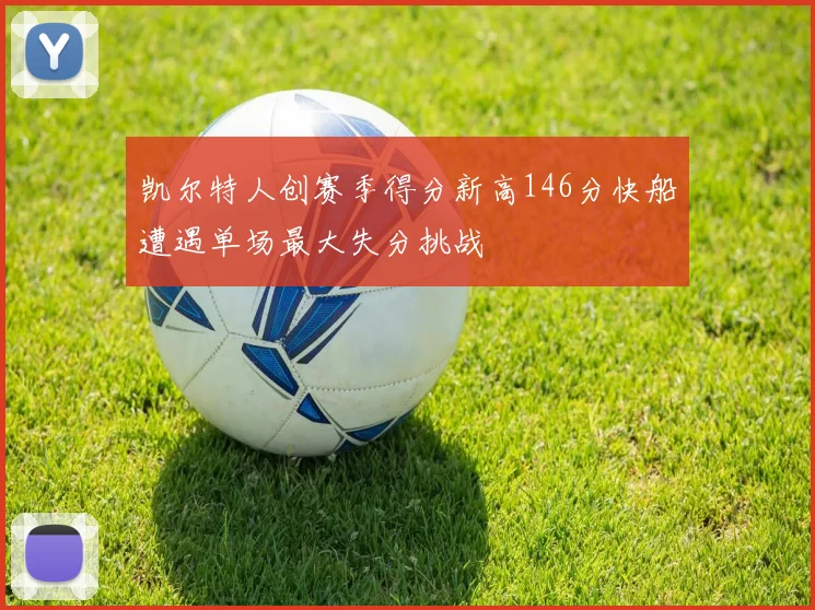 凯尔特人创赛季得分新高146分快船遭遇单场最大失分挑战