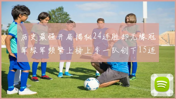 历史最强开局揭秘24连胜却无缘冠军绿军频繁上榜上季一队创下15连胜佳绩