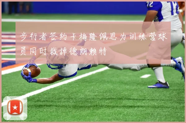 步行者签约卡梅隆佩恩为训练营球员同时裁掉德朗赖特